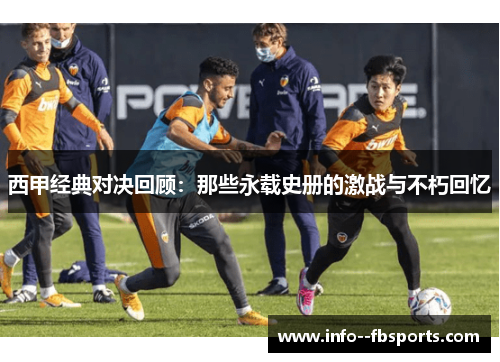 西甲经典对决回顾：那些永载史册的激战与不朽回忆