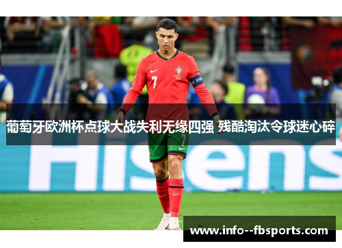 葡萄牙欧洲杯点球大战失利无缘四强 残酷淘汰令球迷心碎 葡萄牙欧洲杯点球大战失利无缘四强 残酷淘汰令球迷心碎